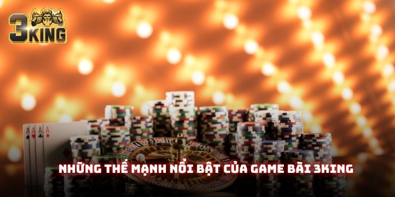 Những thế mạnh nổi bật của game bài 3King